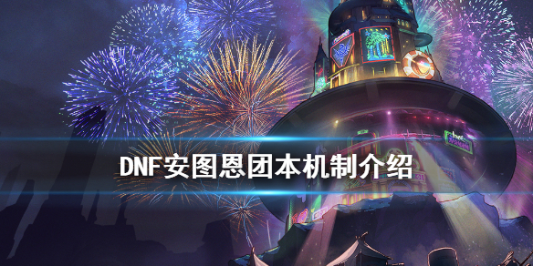 DNF安图恩团本有什么机制 DNF团本机制