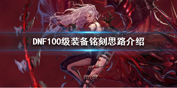 DNF100级怎么装备铭刻（dnf100级史诗铭刻规则）