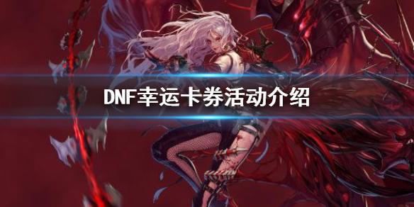 DNF幸运卡券怎么玩 dnf幸运勇士活动入口