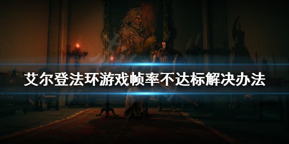 艾尔登法环很卡怎么办（艾尔登法环吧）