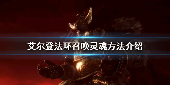 艾尔登法环灵魂如何召唤 艾尔登法环 nga