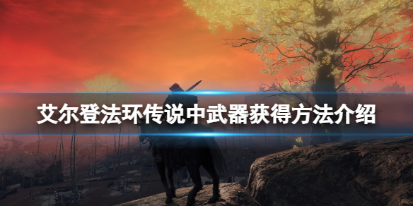 艾尔登法环传说武器怎么获得 艾尔登法环限定版