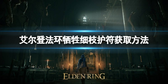 艾尔登法环牺牲细枝护符如何获取