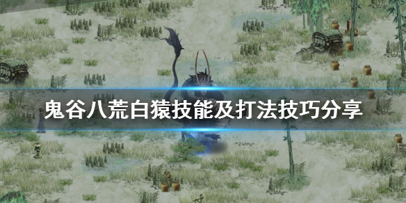 鬼谷八荒白猿技能及打法技巧分享 鬼谷八荒洪荒难度白猿