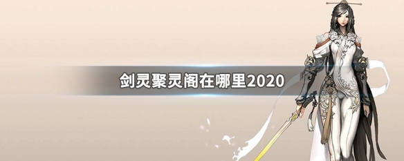 剑灵聚灵阁在哪里2020（剑灵2020年聚灵阁什么时候开）