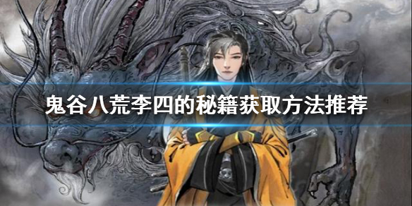 鬼谷八荒李四的秘籍如何获得 鬼谷八荒李四的秘籍如何获得灵石