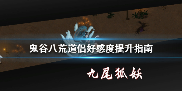 鬼谷八荒道侣好感度怎么提升（鬼谷八荒道侣需要多少好感）