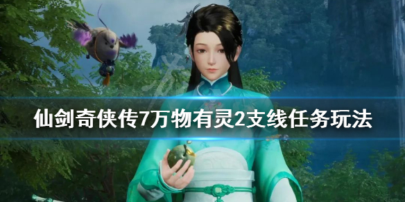 仙剑奇侠传7万物有灵2支线怎么做（仙剑奇侠传七支线攻略）