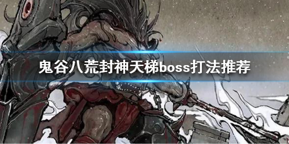 鬼谷八荒封神天梯boss怎么打 鬼谷八荒封神天梯全打