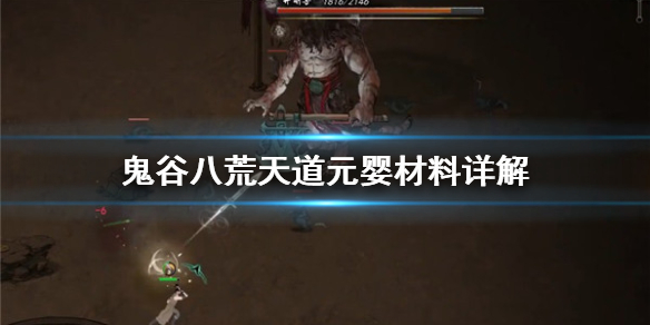 鬼谷八荒天道元婴用什么材料 鬼谷八荒天道元婴材料