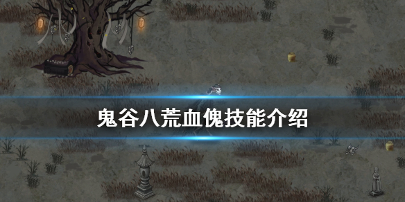鬼谷八荒血傀技能有什么 鬼谷八荒 所有技能