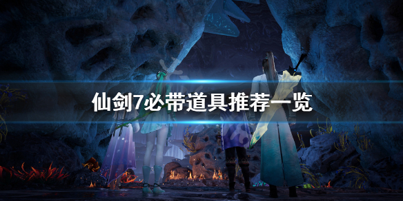 仙剑奇侠传7必带道具有哪些（仙剑奇侠传7武器装备）