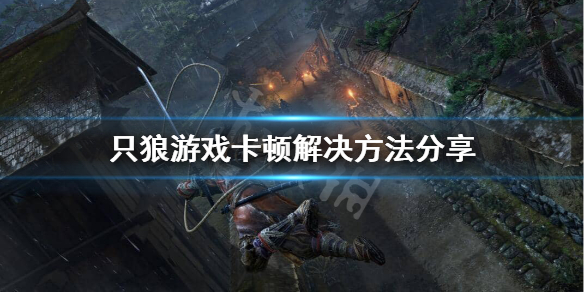 只狼游戏卡死怎么办 只狼进游戏卡死