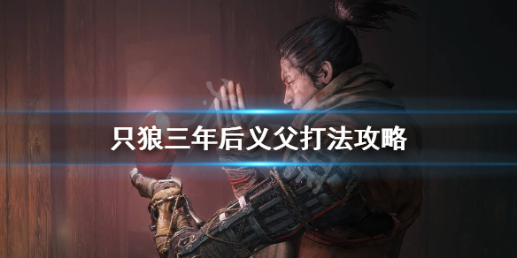 只狼三年后义父怎么打 只狼3年义父怎么打