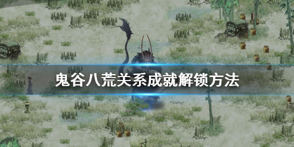 鬼谷八荒关系成就怎么达成 鬼谷八荒关系成就怎么达成的