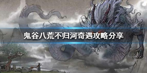 鬼谷八荒不归河奇遇如何触发 鬼谷八荒不归河奇遇如何触发任务