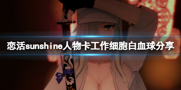 恋活sunshine人物卡工作细胞白血球 恋活sunshine角色卡