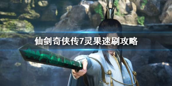 仙剑奇侠传7灵果怎么刷快 仙剑奇侠传7大灵果