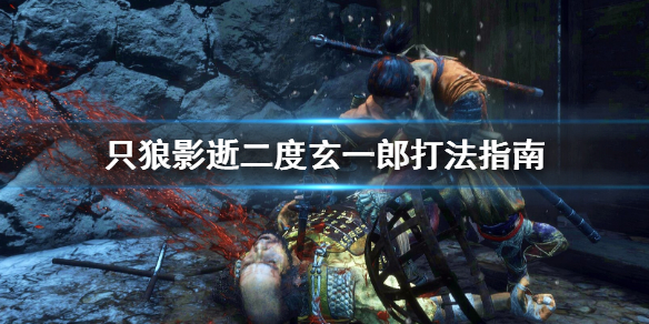 只狼影逝二度玄一郎打不过怎么办（只狼 影逝二度打不过）