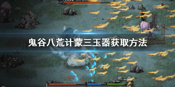 鬼谷八荒计蒙三玉器怎么拿 鬼谷八荒计蒙三个玉器