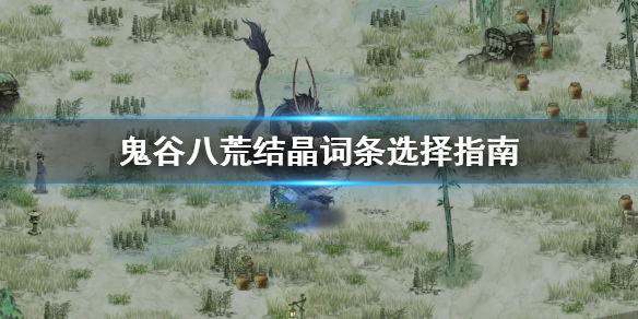 鬼谷八荒结晶词条怎么选 鬼谷八荒结晶词缀