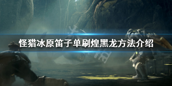 怪物猎人世界冰原笛子怎么打煌黑龙（怪物猎人世界冰原输出笛）