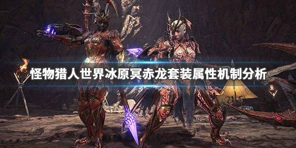 怪物猎人世界冰原冥赤龙套装怎么样 怪物猎人世界冰原冥赤龙套装怎么样获得