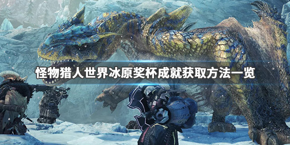怪物猎人世界冰原白金奖杯有哪些（怪物猎人世界冰原奖牌一览）