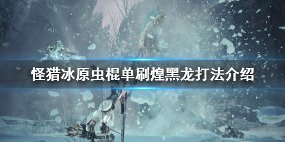 怪物猎人世界冰原虫棍怎么打煌黑龙（怪物猎人世界冰原虫棍操作）