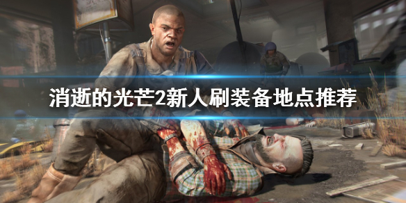 消逝的光芒2哪些地点适合刷装备（消逝的光芒2哪些地点适合刷装备技能）
