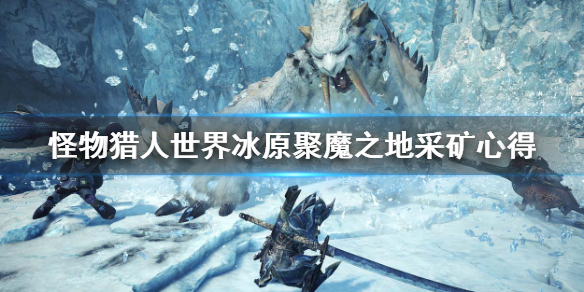 怪物猎人世界冰原聚魔之地怎么采矿（怪物猎人冰原聚魔之地矿脉）