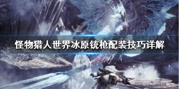 怪物猎人世界冰原铳枪开荒攻略介绍 怪物猎人世界 铳枪开荒