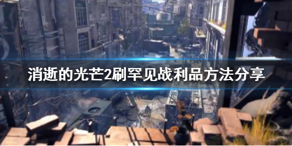 消逝的光芒2罕见战利品怎么刷（消逝的光芒2罕见战利品怎么刷新）