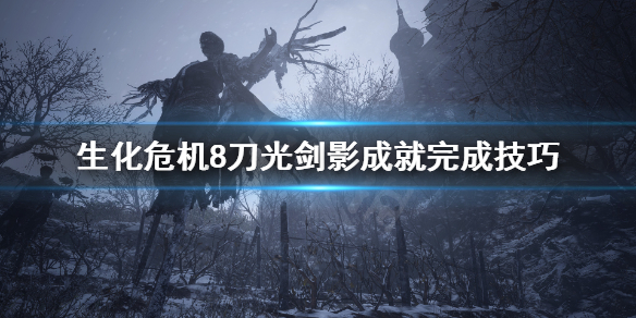 生化危机8刀光剑影成就怎么完成 生化危机8怎么解锁光剑
