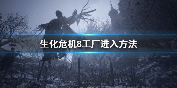 生化危机8海森伯格工厂铁网怎么破（生化危机8海森伯格工厂攻略）