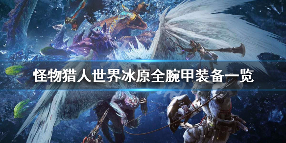 怪物猎人世界冰原全腕甲装备一览 怪物猎人世界冰原机械腕甲