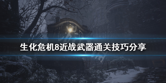 生化危机8近战武器通关技巧分享（生化危机8怎么近战）