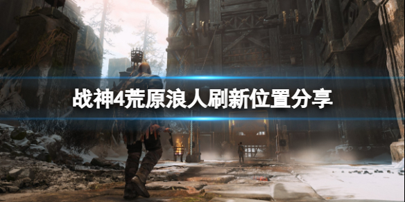 战神4荒原浪人在哪刷 战神4荒原浪人在哪刷怪