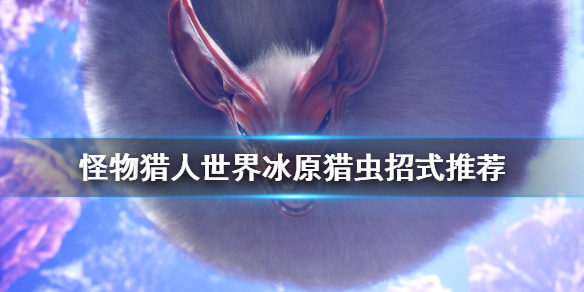 怪物猎人世界冰原怎么猎虫（怪物猎人世界冰原猎虫培养路线）