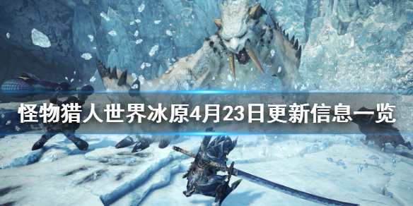 怪物猎人世界冰原4月23日更新信息（怪物猎人世界冰原4月23日更新信息是什么）