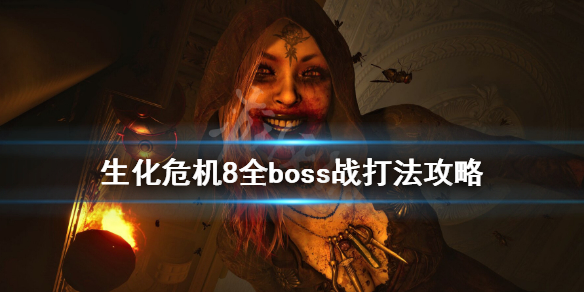 生化危机8全boss战打法攻略（生化危机8最终boss怎么打）