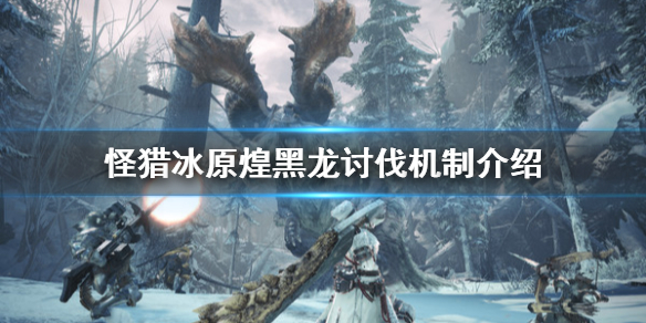 怪物猎人世界冰原煌黑龙有什么机制（怪物猎人世界冰原煌黑龙弱点）