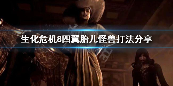 生化危机8四翼胎儿怪兽怎么打 生化8四翼胎儿门