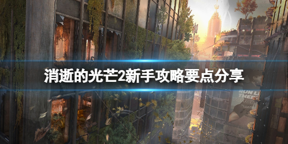 消逝的光芒2新手攻略要点分享（消逝的光芒2主线攻略）