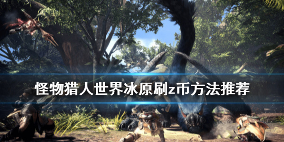 怪物猎人世界冰原z币怎么刷 怪物猎人世界冰原怎么刷金币