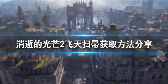 消逝的光芒2飞天扫帚如何获得(消逝的光芒2飞天扫帚如何获得啊)
