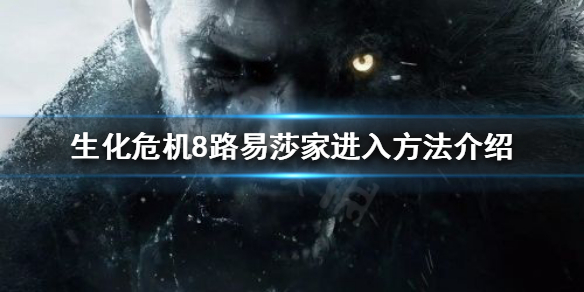 生化危机8路易莎家在哪(生化危机8 路易莎的家)