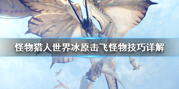 怪物猎人世界冰原怎么击飞怪物（怪物猎人世界冰原怎么击飞怪物技能）
