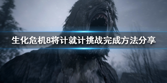 生化危机8将计就计挑战如何完成 生化危机8 将计就计