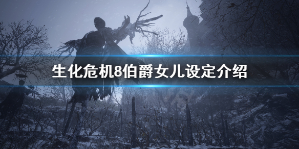 生化危机8伯爵女儿是谁 生化危机8女伯爵的女儿